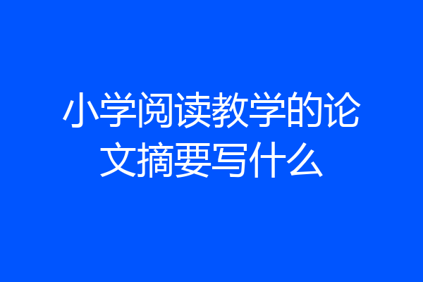 小学阅读教学的论文摘要写什么