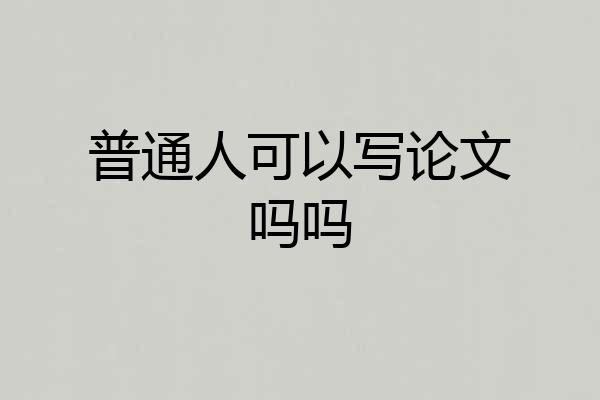 普通人可以写论文吗吗