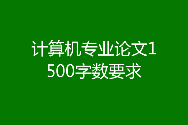 计算机专业论文1500字数要求
