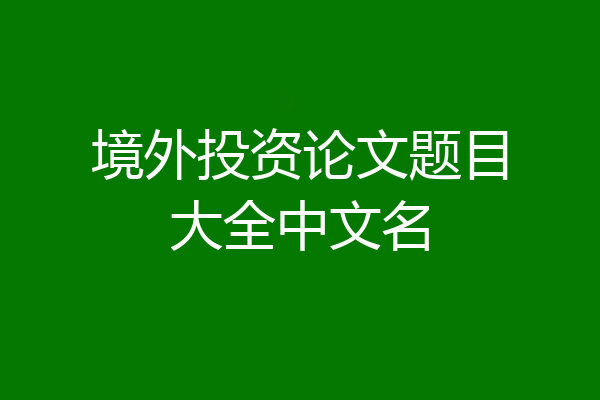 境外投资论文题目大全中文名