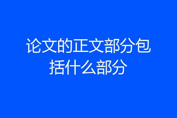 论文的正文部分包括什么部分