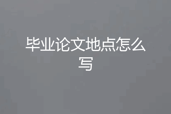毕业论文地点怎么写