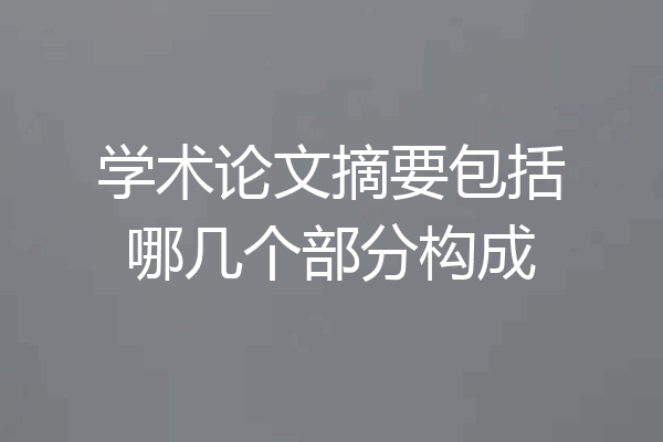 学术论文摘要包括哪几个部分构成