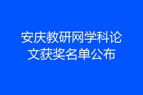 安庆教研网学科论文获奖名单公布