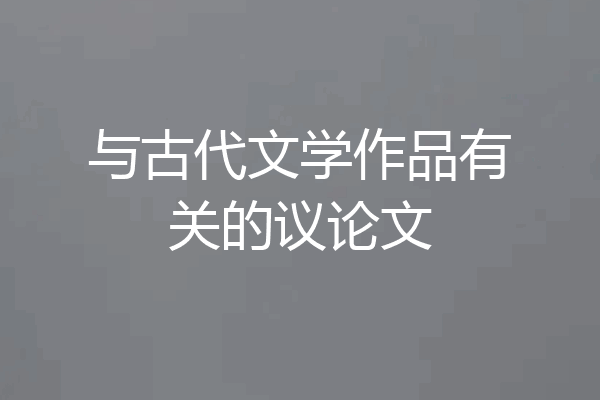 与古代文学作品有关的议论文