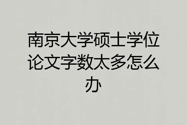 南京大学硕士学位论文字数太多怎么办