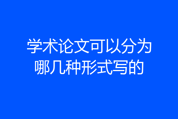 学术论文可以分为哪几种形式写的