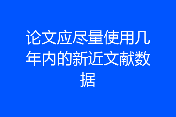 论文应尽量使用几年内的新近文献数据