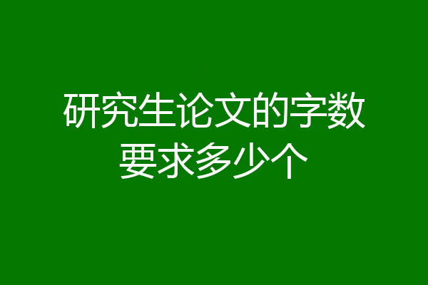 研究生论文的字数要求多少个