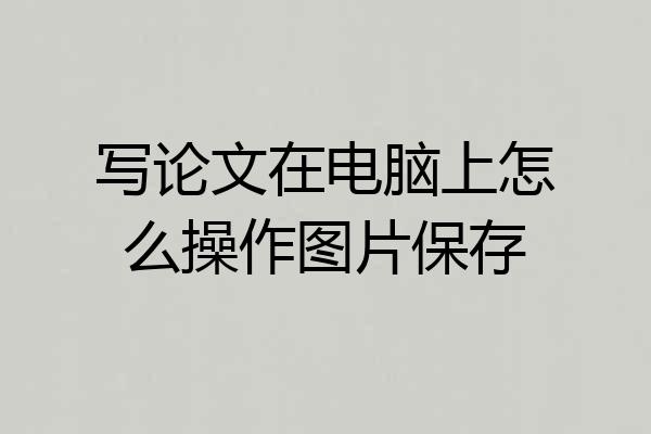 写论文在电脑上怎么操作图片保存