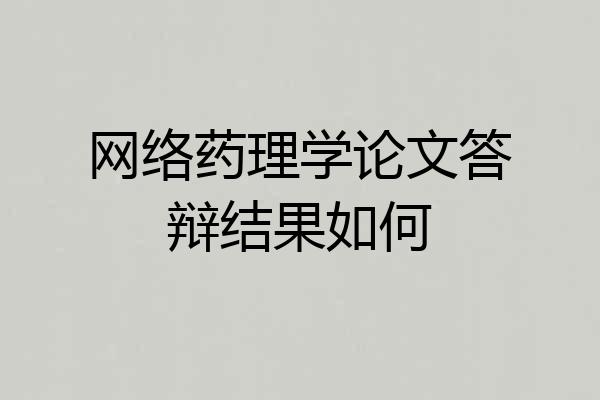 网络药理学论文答辩结果如何