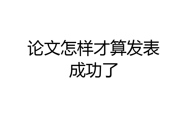 论文怎样才算发表成功了