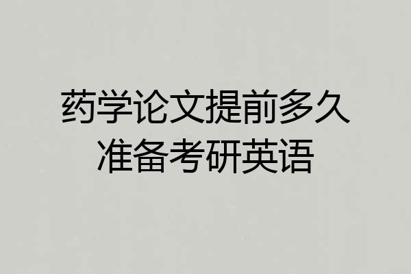 药学论文提前多久准备考研英语