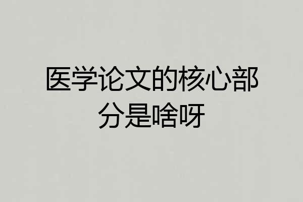 医学论文的核心部分是啥呀