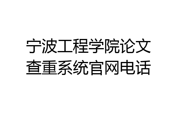 宁波工程学院论文查重系统官网电话