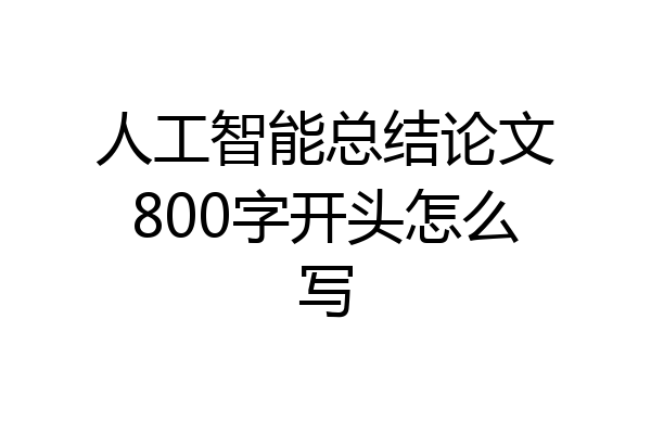 人工智能总结论文800字开头怎么写