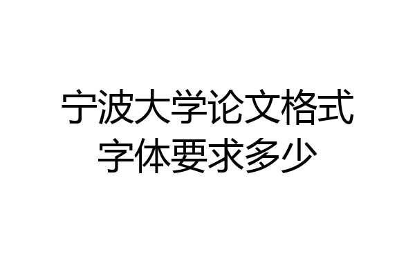 宁波大学论文格式字体要求多少