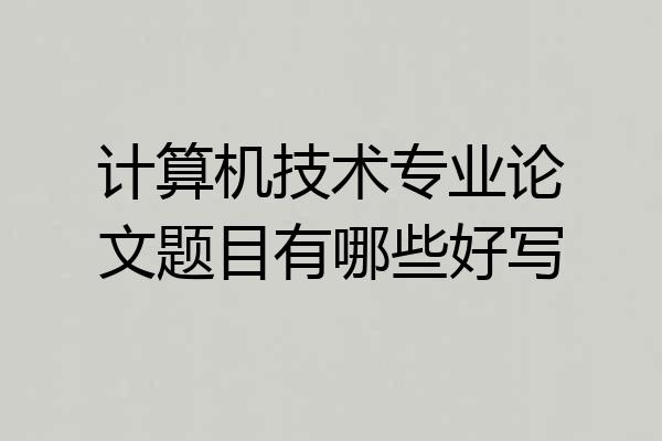 计算机技术专业论文题目有哪些好写