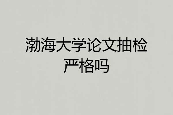 渤海大学论文抽检严格吗