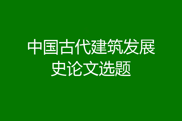 中国古代建筑发展史论文选题