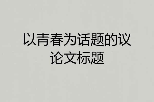 以青春为话题的议论文标题