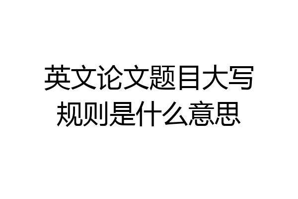 英文论文题目大写规则是什么意思