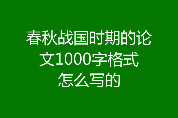 春秋战国时期的论文1000字格式怎么写的
