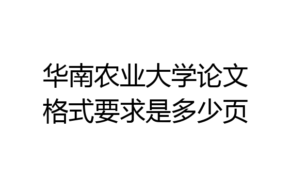 华南农业大学论文格式要求是多少页