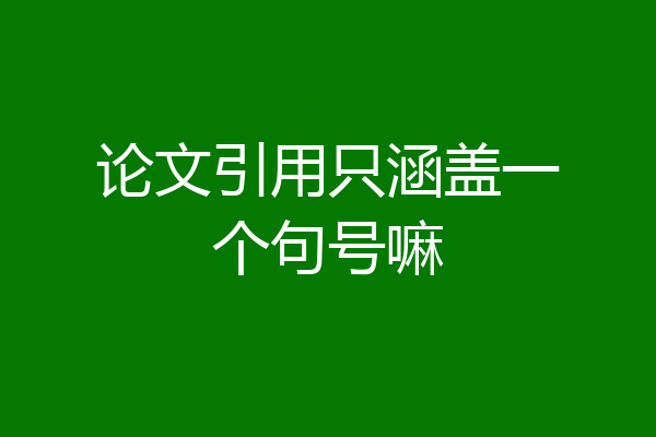 论文引用只涵盖一个句号嘛