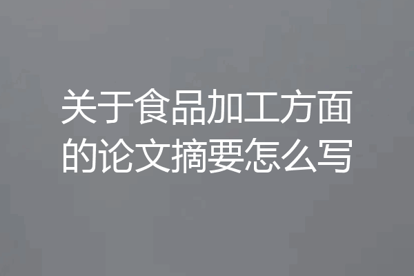 关于食品加工方面的论文摘要怎么写