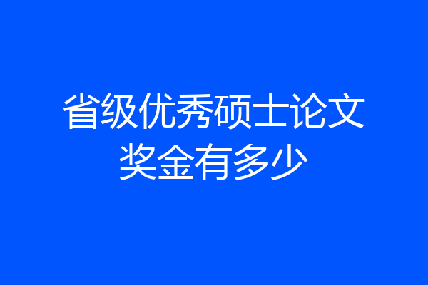 省级优秀硕士论文奖金有多少