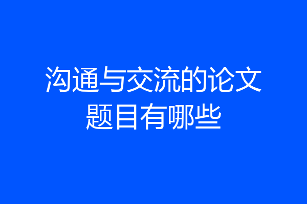 沟通与交流的论文题目有哪些