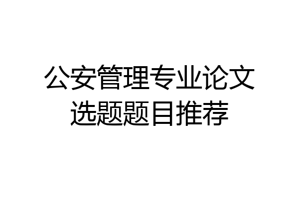 公安管理专业论文选题题目推荐