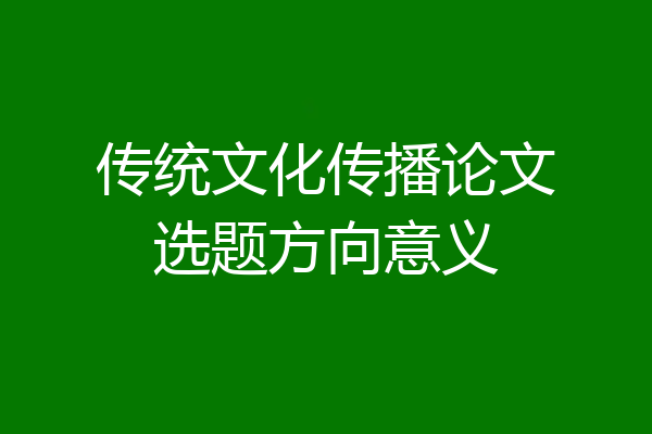传统文化传播论文选题方向意义