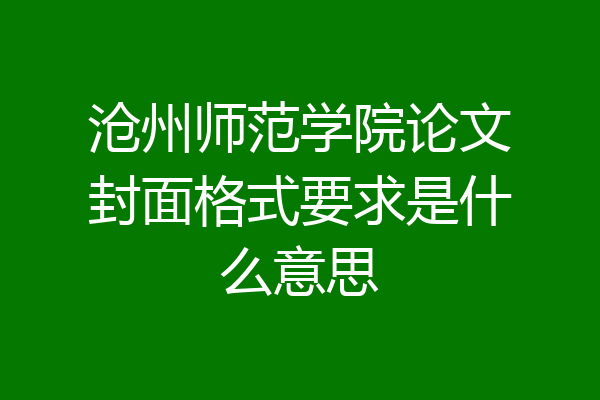 沧州师范学院论文封面格式要求是什么意思