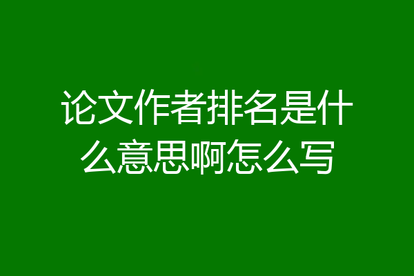论文作者排名是什么意思啊怎么写