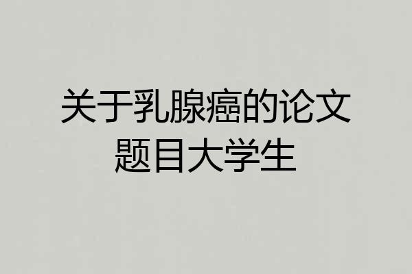 关于乳腺癌的论文题目大学生