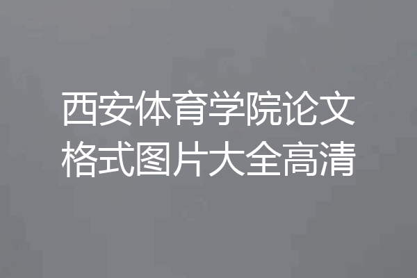 西安体育学院论文格式图片大全高清