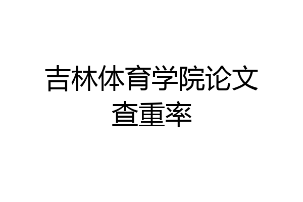 吉林体育学院论文查重率