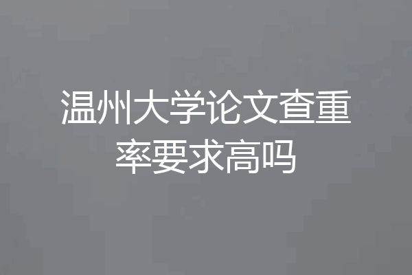 温州大学论文查重率要求高吗
