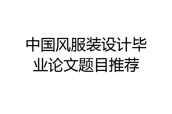 中国风服装设计毕业论文题目推荐