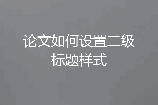 论文如何设置二级标题样式