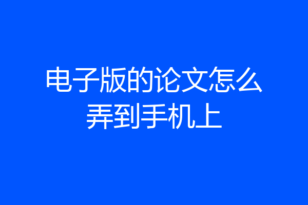 电子版的论文怎么弄到手机上