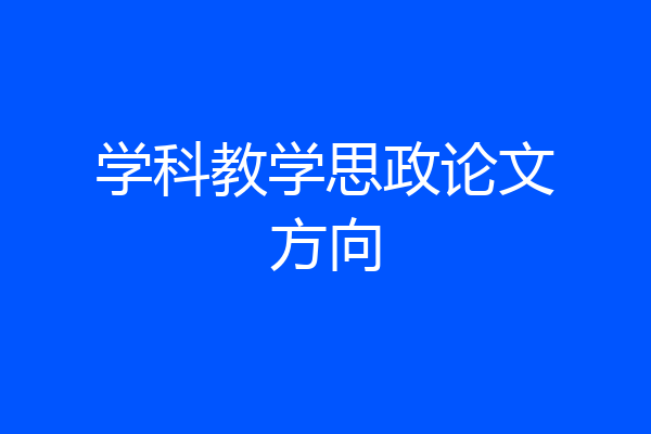学科教学思政论文方向