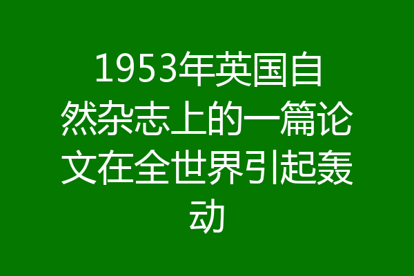 1953年英国自然杂志上的一篇论文在全世界引起轰动