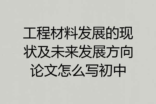 工程材料发展的现状及未来发展方向论文怎么写初中