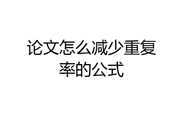 论文怎么减少重复率的公式