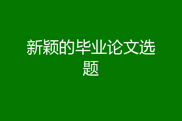 新颖的毕业论文选题