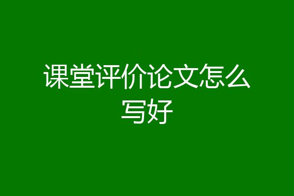 课堂评价论文怎么写好