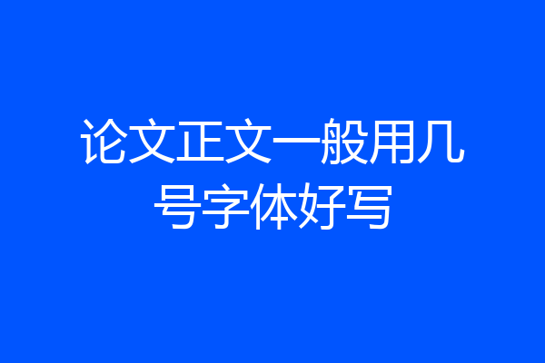 论文正文一般用几号字体好写